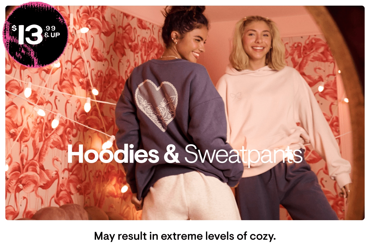 Hoodies and Sweats: May result in extreme levels of cozy. Shop Now