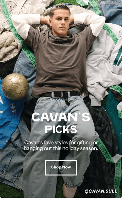 Cavan's Picks: Cavan's fave styles for gifting or hanging out this holiday season. Shop Now