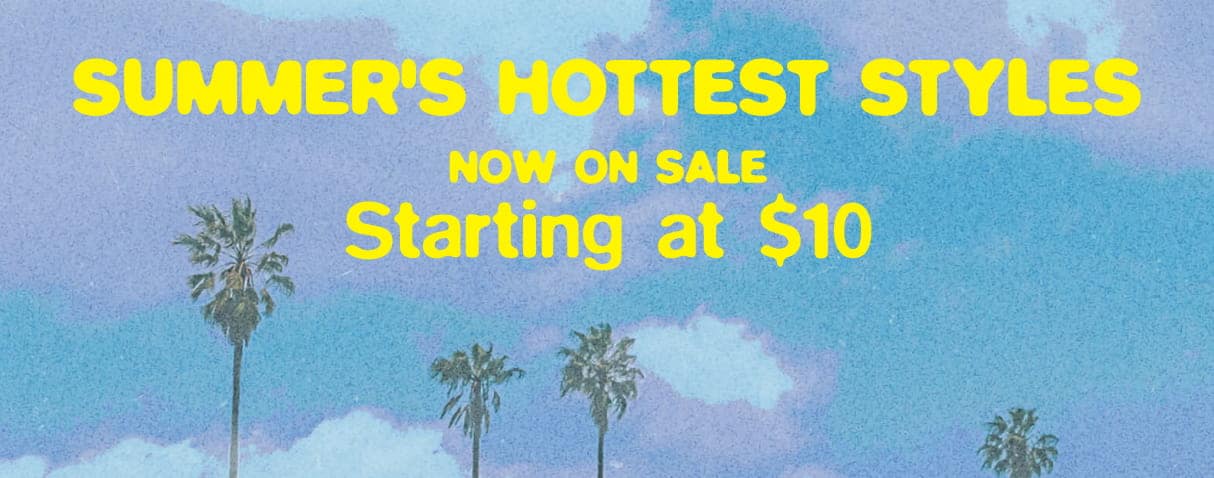 Summer's Hottest Styles Now on Sale Starting at $10!