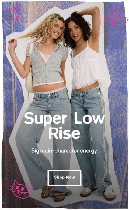 Super Low Rise: Big main-character energy. Shop Now
