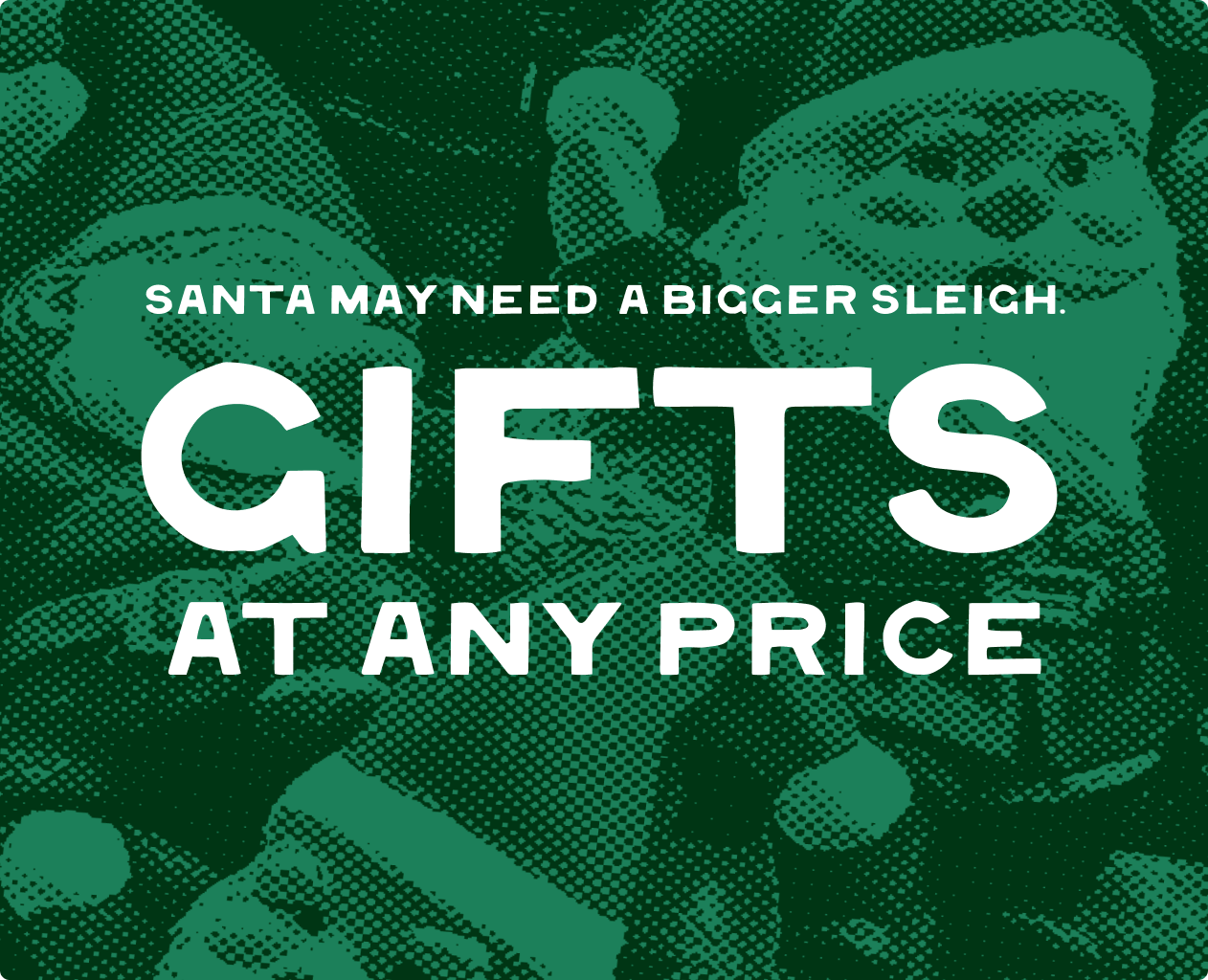 Santa May Need a Bigger Sleigh. Gifts An Any Price.