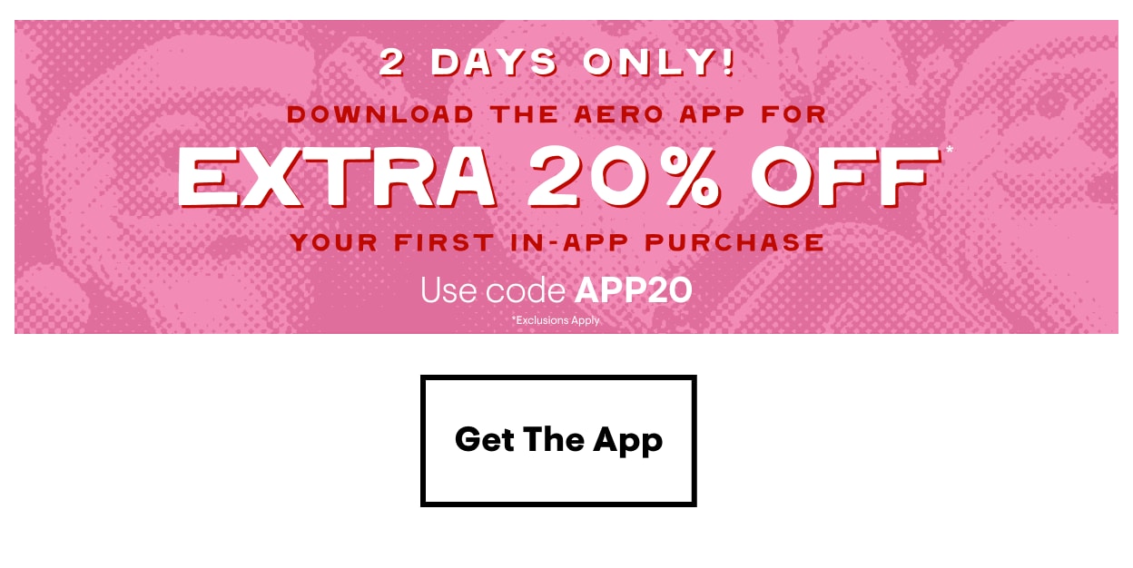 2 Days Only! Download the Aero App for Extra 20% Off* Your first in-app purchase. Use Code APP20 *Exclusions Apply Get The App