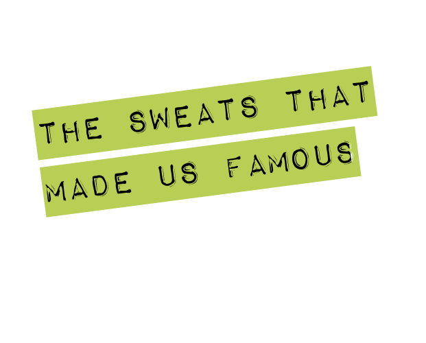 The Sweats That Made Us Famous!