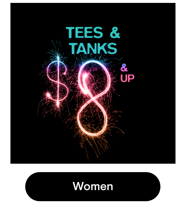 $8 and up Tees and Tanks!