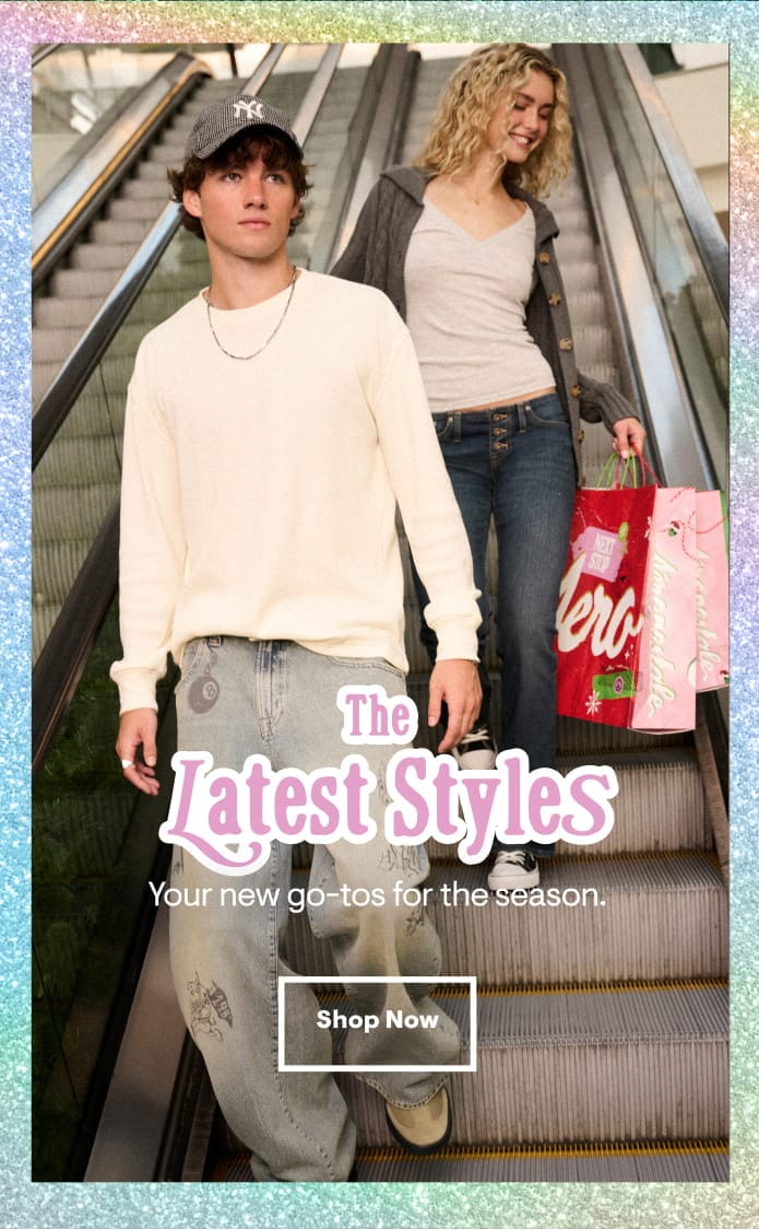 the latest styles - your new go-tos for the season-  Shop Now