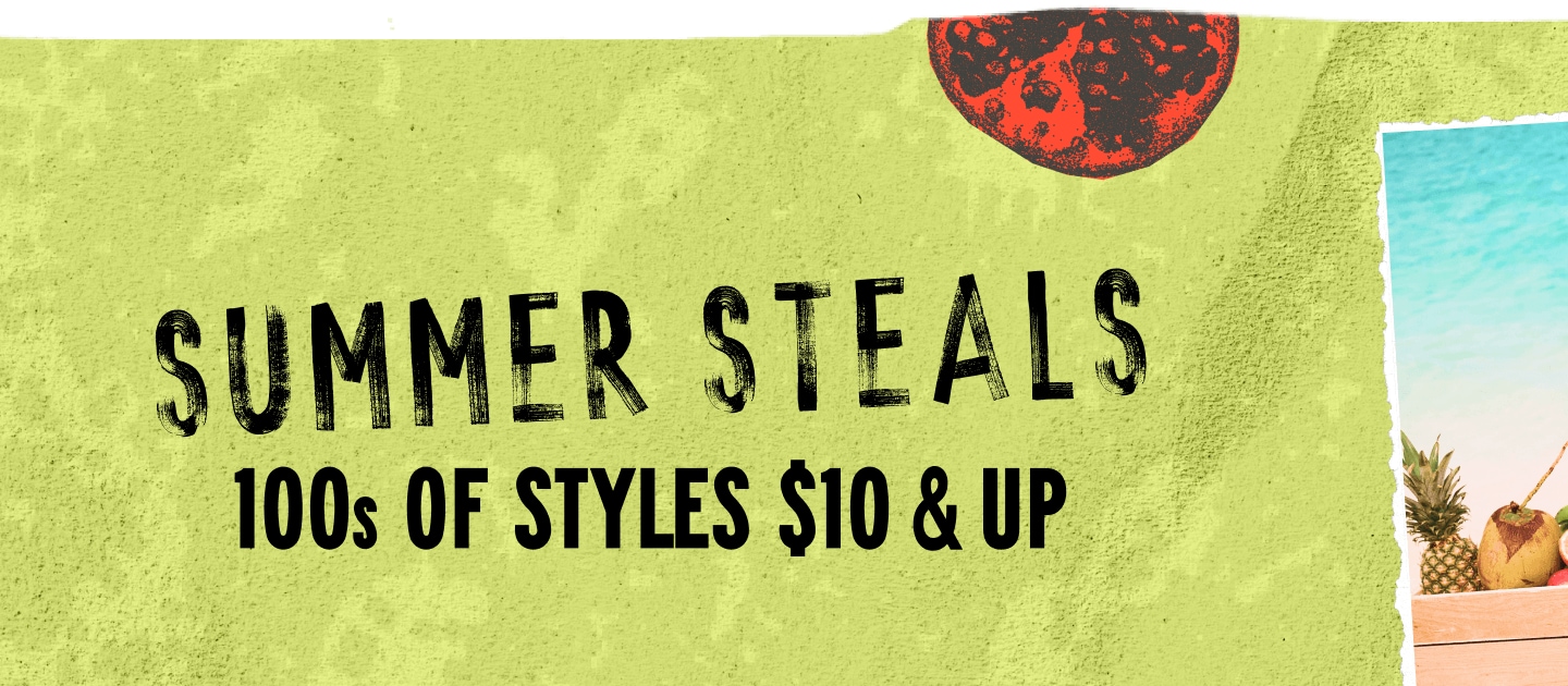 Summer Steals 100s of Styles $10 and Up!