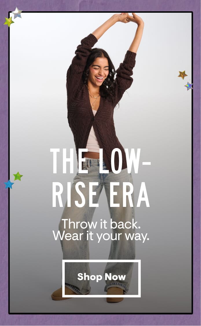 The Low-Rise Era: Throw it back. Wear it your way. Shop Now