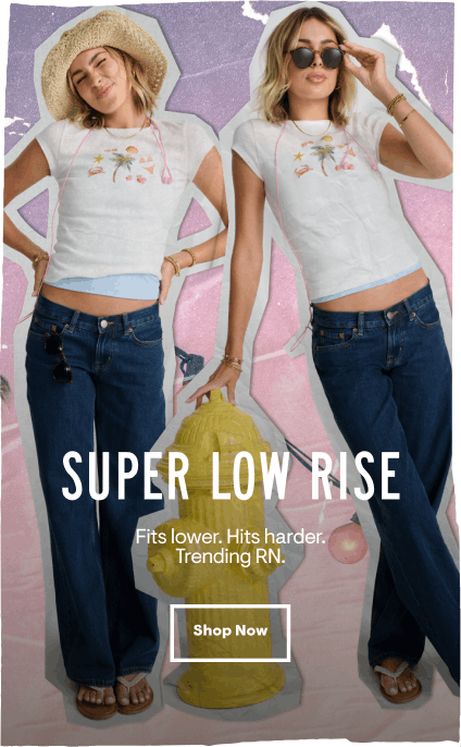 Super Low Rise: Fits lower. Hits harder. Trending RN. Shop Now