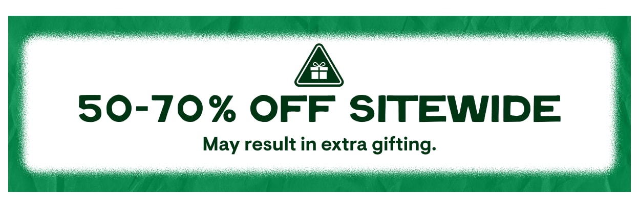 50-70% Off Sitewide. May result in extra gifting.