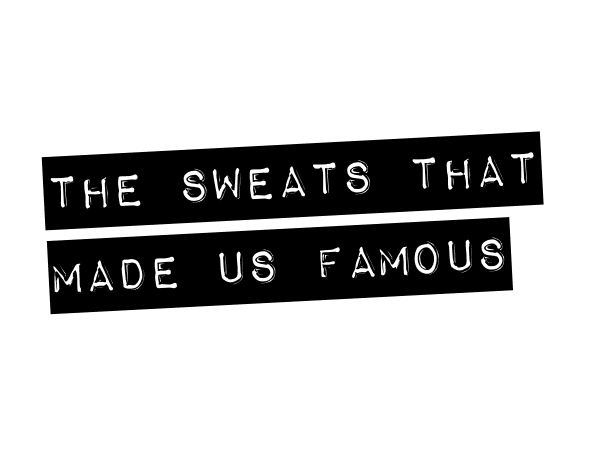 The Sweats That Made Us Famous
