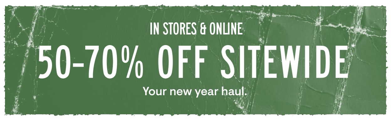 In Stores and Online. 50-70% Off Sitewide: Your new year haul. *Exclusions Apply