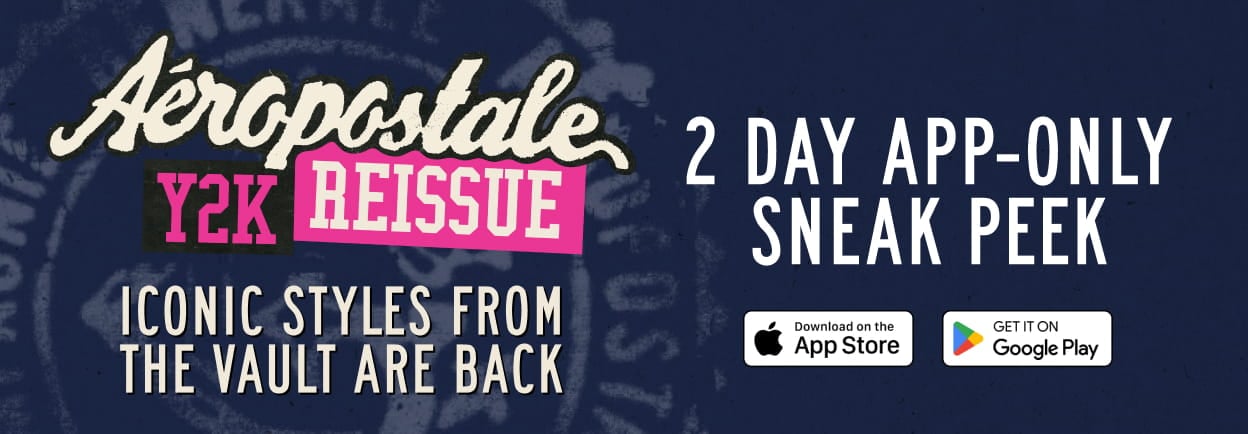Aeropostale Y2K Reissue! 2 Day App-Only Sneak Peek. Iconic styles from the vault are back.