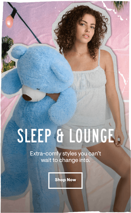 Sleep and Lounge: Extra-comfy styles you can't wait to change into. Shop Now