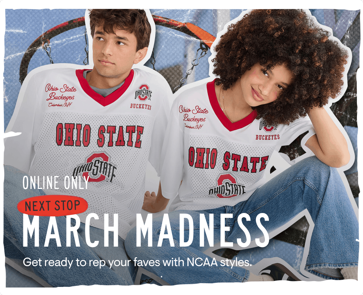 Online Only. Next Stop: March Madness. Get ready to rep your faves with NCAA styles.