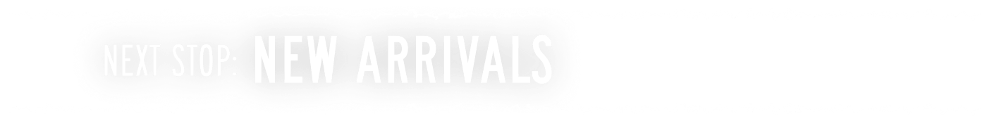 Next Stop: New Arrivals