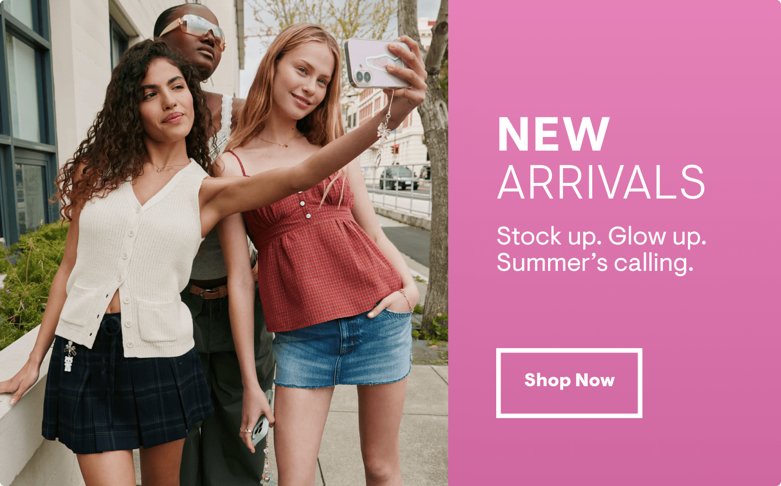 New Arrivals: Stock up. Glow up. Summer's calling. Shop Now
