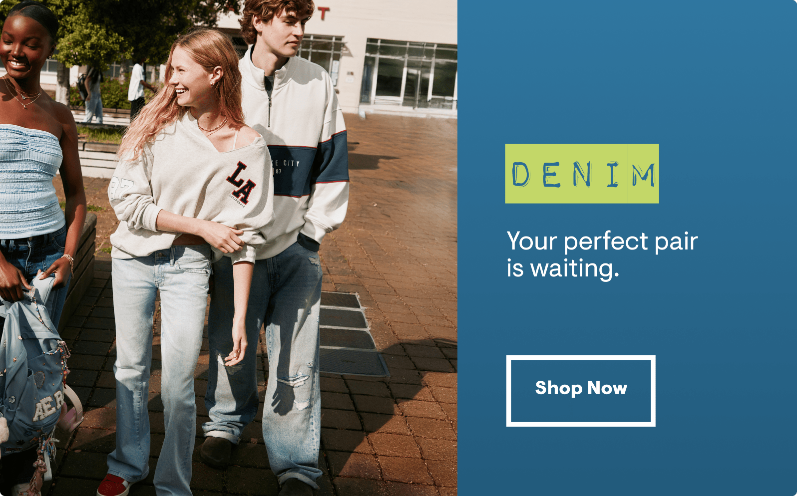 Denim: Your perfect pair is waiting. Shop Now