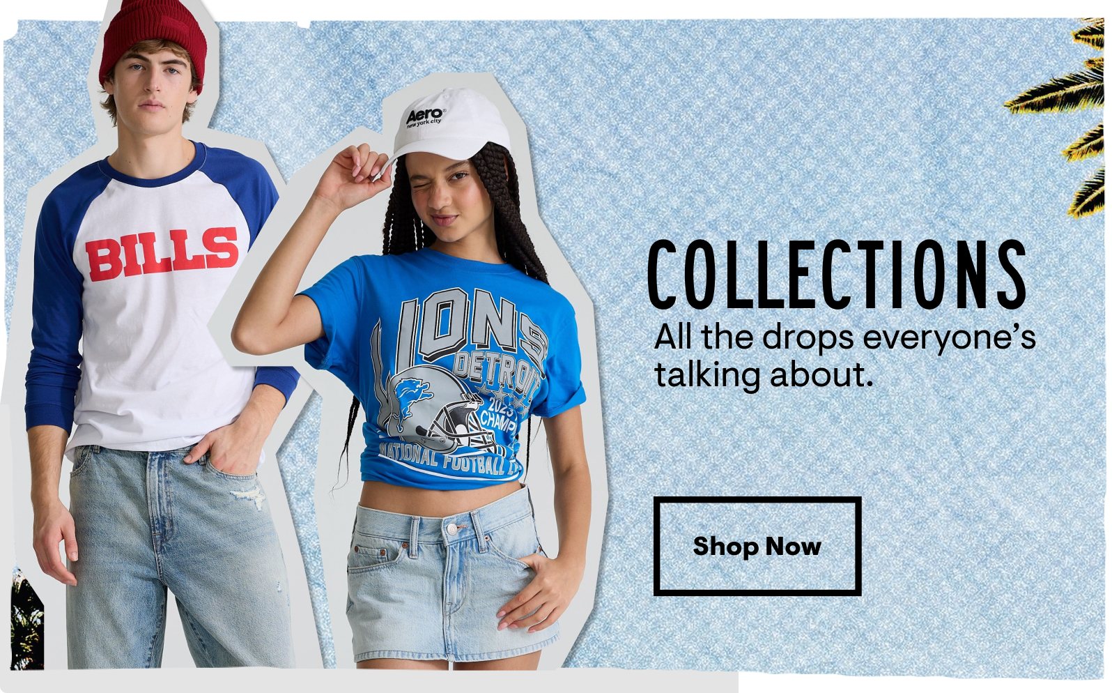 Collections: All the drops everyone is talking about. Shop Now