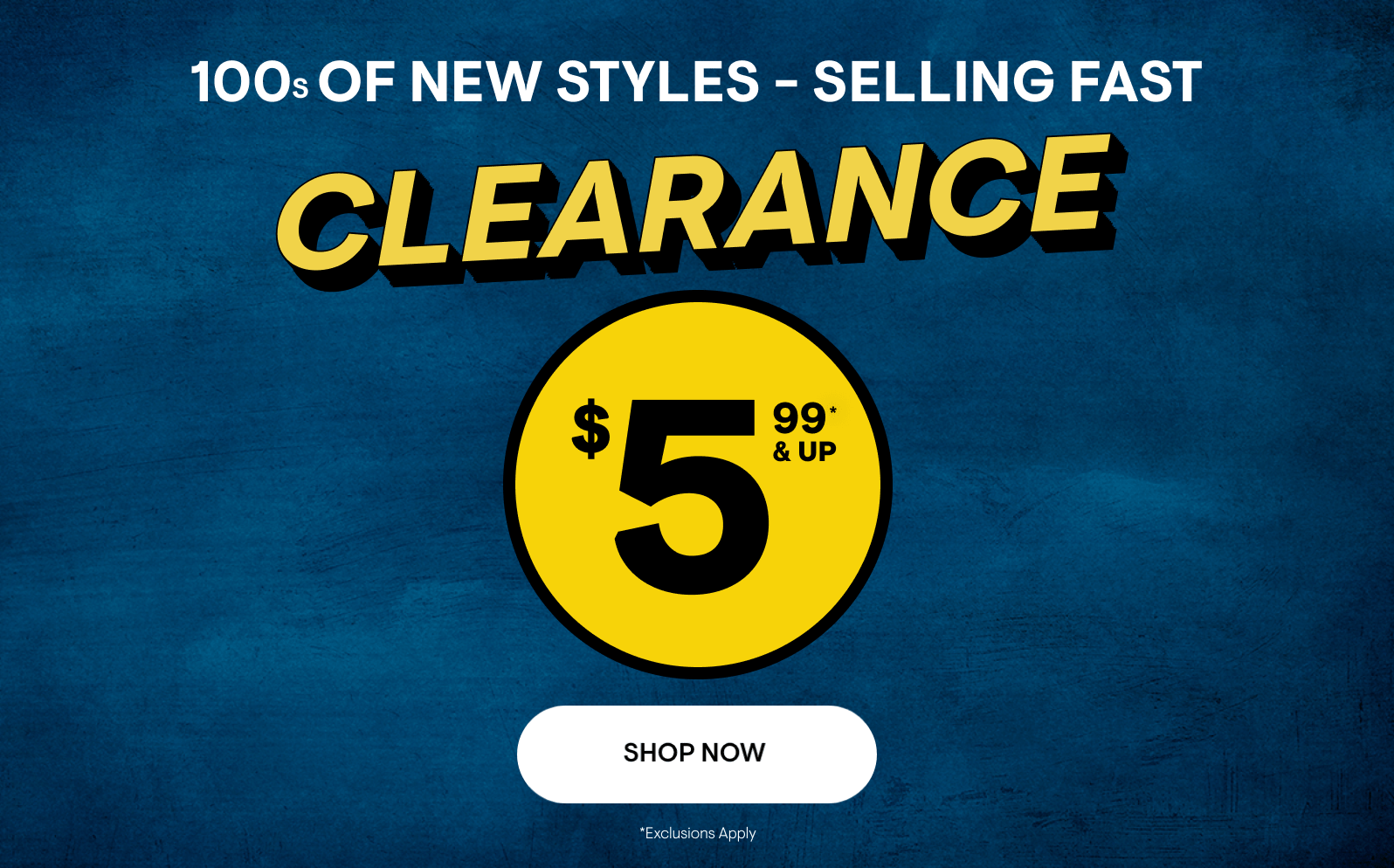 100s of New Styles - Selling Fast! Clearance $5.99 and Up! *Exclusions Apply. Shop Now