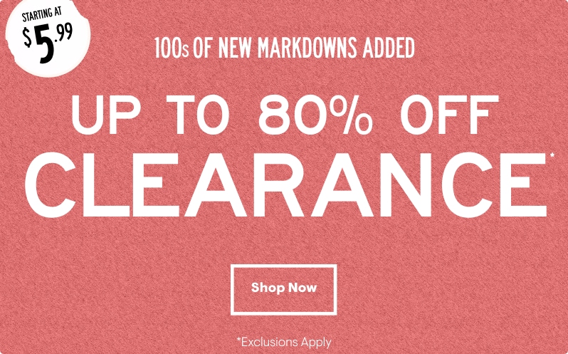 Starting at $5.99! 100s of New Markdowns Added. Up to 80% Off Clearance. *Exclusions Apply Shop Now