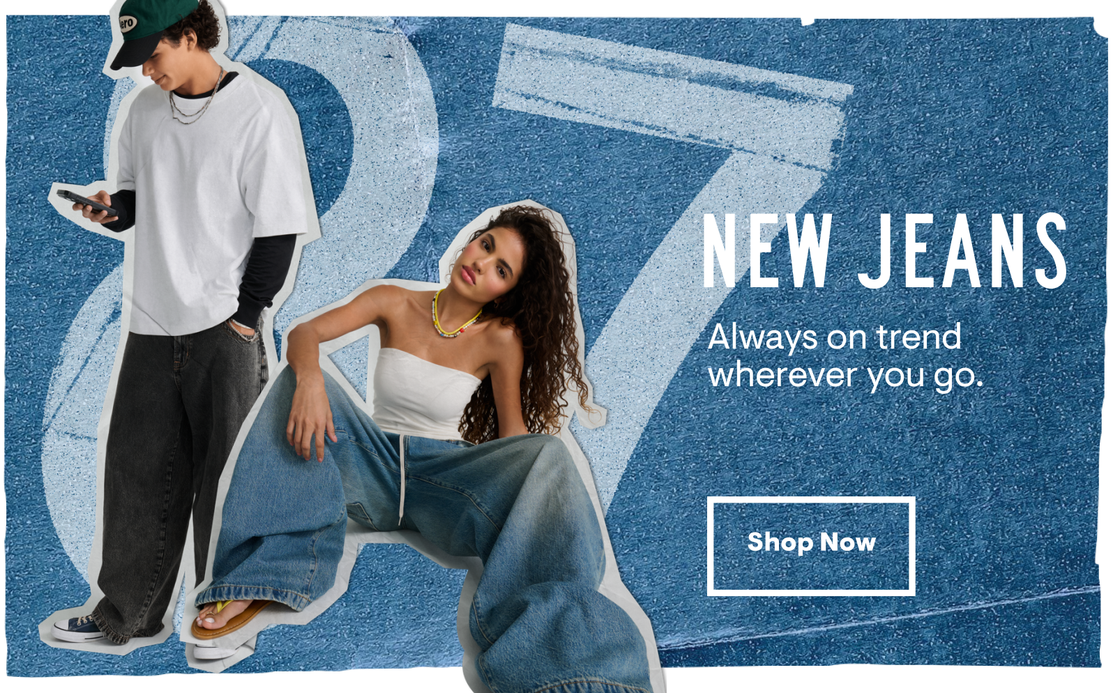 New Jeans: Always on trend wherever you go. Shop Now