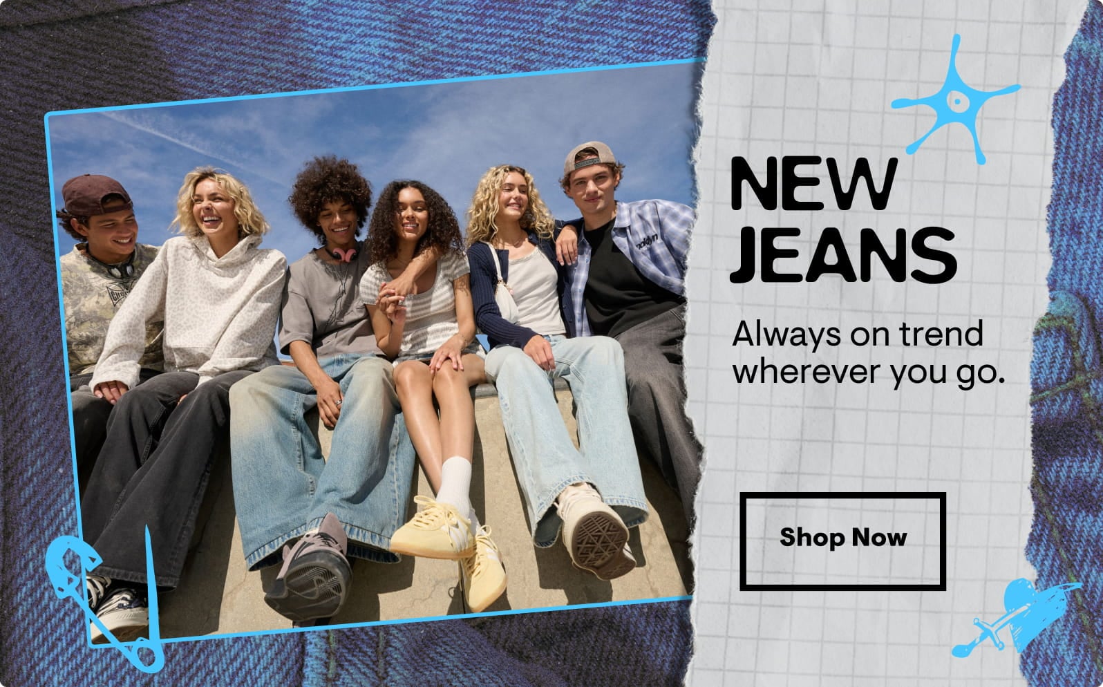 New Jeans: Always on trend wherever you go. Shop Now